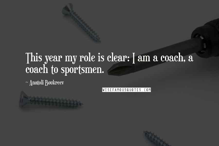 Anatoli Boukreev Quotes: This year my role is clear: I am a coach, a coach to sportsmen.