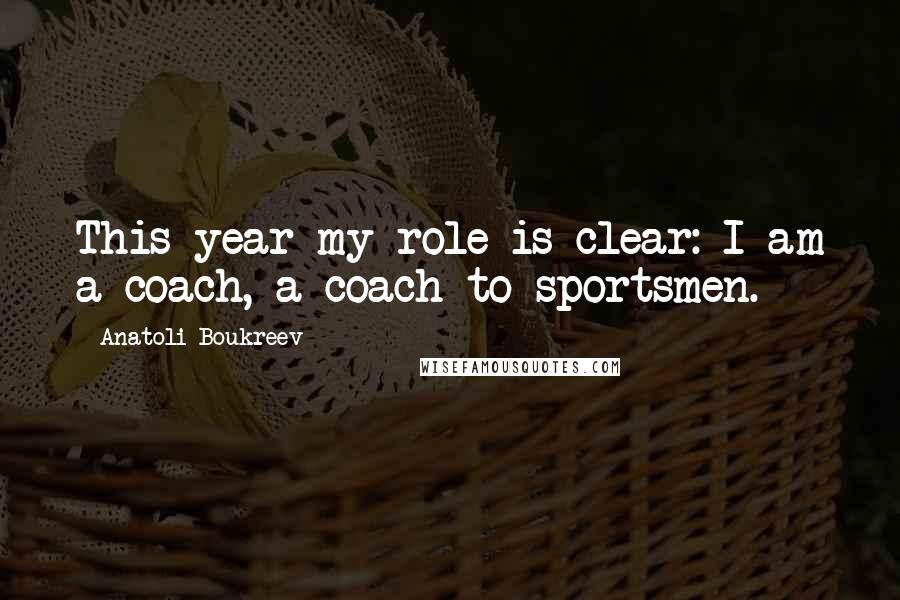 Anatoli Boukreev Quotes: This year my role is clear: I am a coach, a coach to sportsmen.