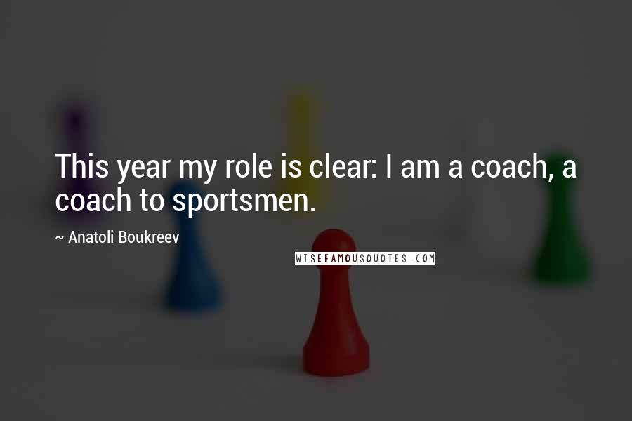 Anatoli Boukreev Quotes: This year my role is clear: I am a coach, a coach to sportsmen.