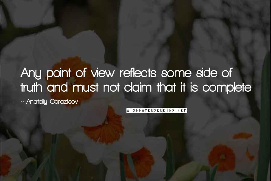 Anatoliy Obraztsov Quotes: Any point of view reflects some side of truth and must not claim that it is complete