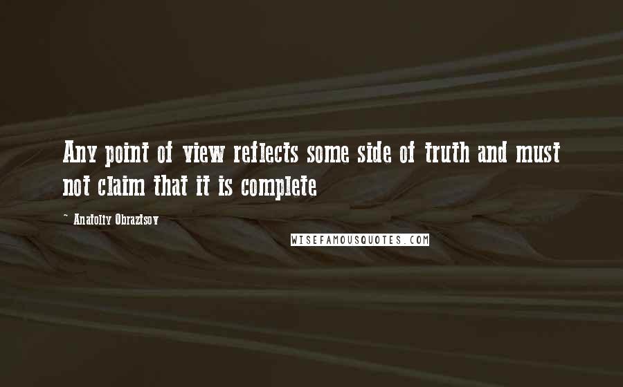 Anatoliy Obraztsov Quotes: Any point of view reflects some side of truth and must not claim that it is complete