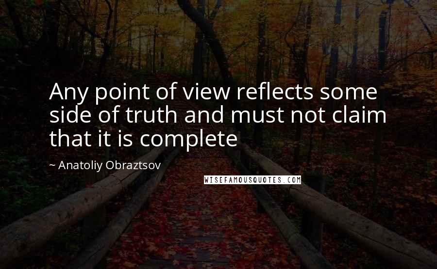 Anatoliy Obraztsov Quotes: Any point of view reflects some side of truth and must not claim that it is complete