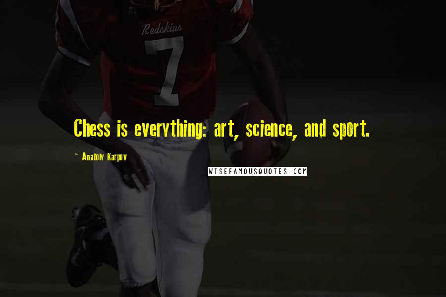 Anatoly Karpov Quotes: Chess is everything: art, science, and sport.
