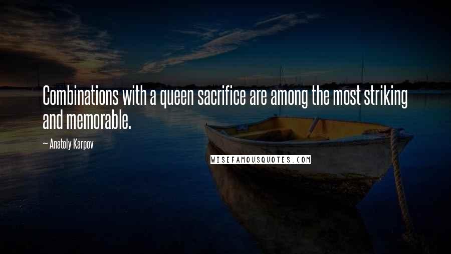 Anatoly Karpov Quotes: Combinations with a queen sacrifice are among the most striking and memorable.