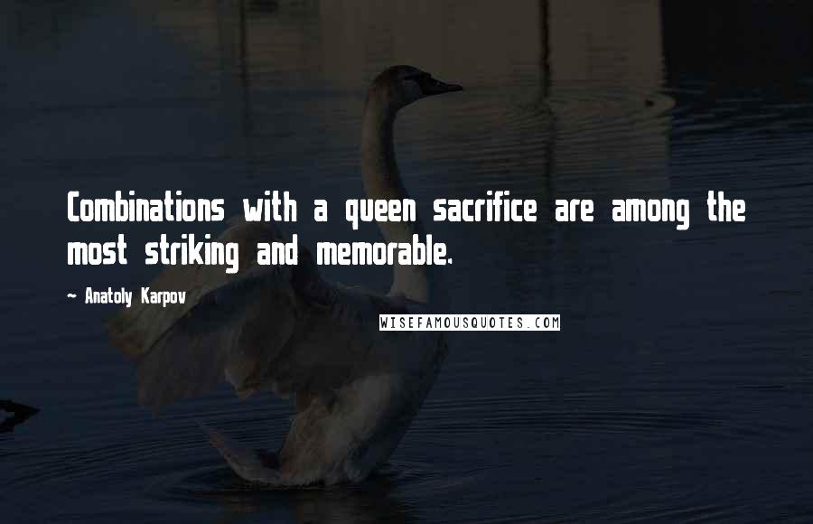 Anatoly Karpov Quotes: Combinations with a queen sacrifice are among the most striking and memorable.