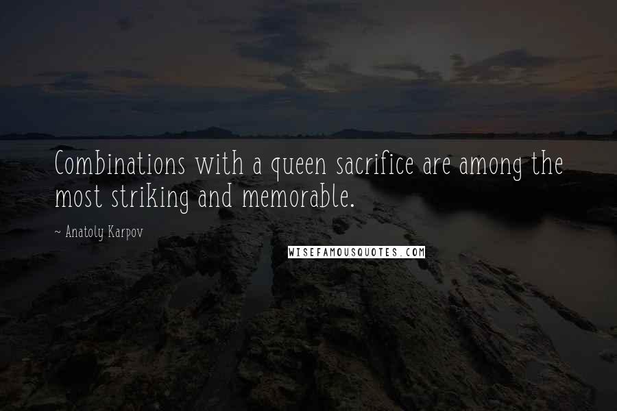 Anatoly Karpov Quotes: Combinations with a queen sacrifice are among the most striking and memorable.