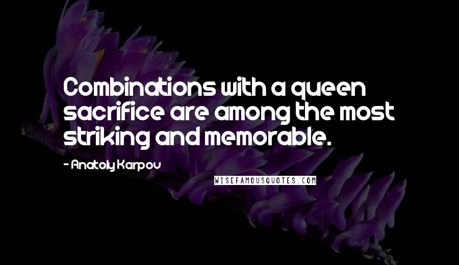 Anatoly Karpov Quotes: Combinations with a queen sacrifice are among the most striking and memorable.