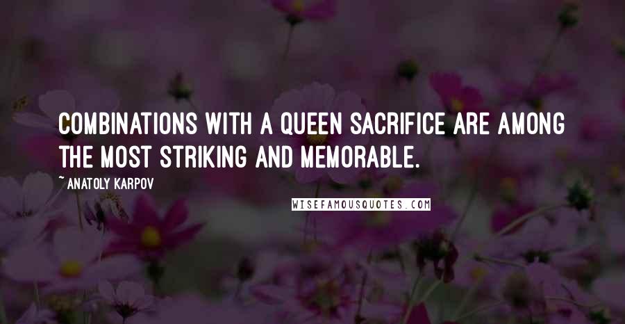 Anatoly Karpov Quotes: Combinations with a queen sacrifice are among the most striking and memorable.