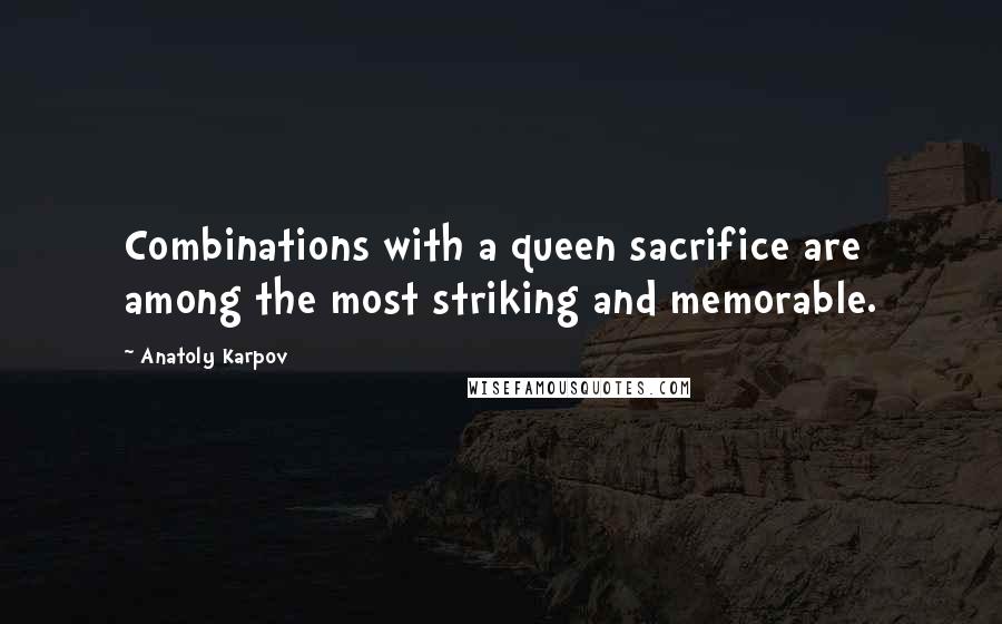 Anatoly Karpov Quotes: Combinations with a queen sacrifice are among the most striking and memorable.