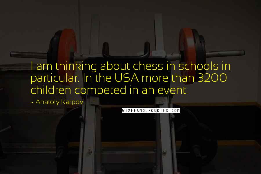 Anatoly Karpov Quotes: I am thinking about chess in schools in particular. In the USA more than 3200 children competed in an event.