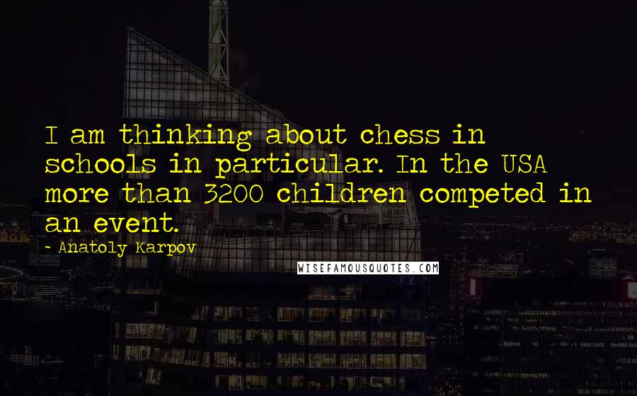 Anatoly Karpov Quotes: I am thinking about chess in schools in particular. In the USA more than 3200 children competed in an event.