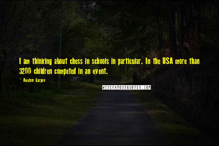 Anatoly Karpov Quotes: I am thinking about chess in schools in particular. In the USA more than 3200 children competed in an event.