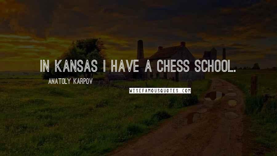 Anatoly Karpov Quotes: In Kansas I have a chess school.