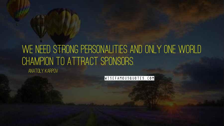 Anatoly Karpov Quotes: We need strong personalities and only one world champion to attract sponsors.