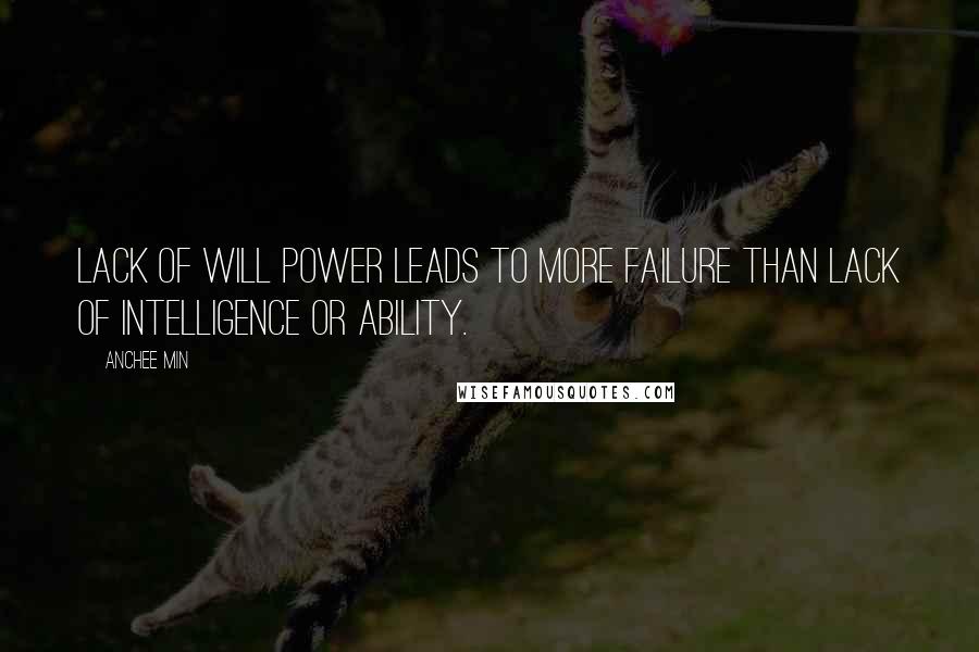 Anchee Min Quotes: Lack of will power leads to more failure than lack of intelligence or ability.