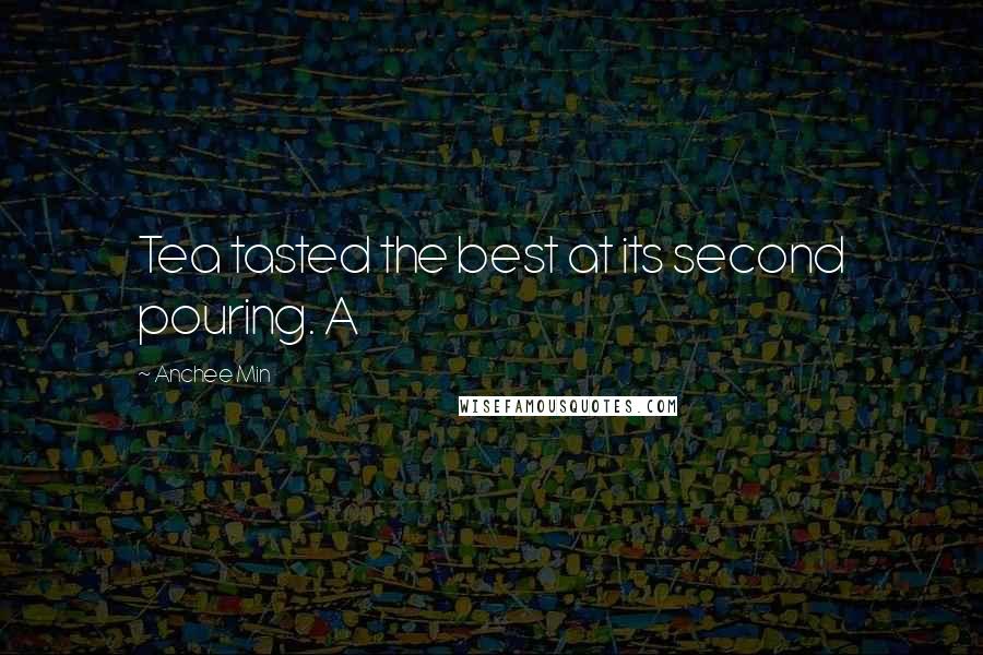Anchee Min Quotes: Tea tasted the best at its second pouring. A