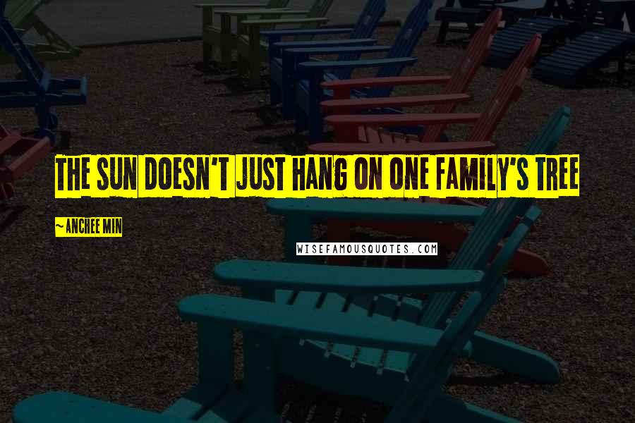 Anchee Min Quotes: The sun doesn't just hang on one family's tree