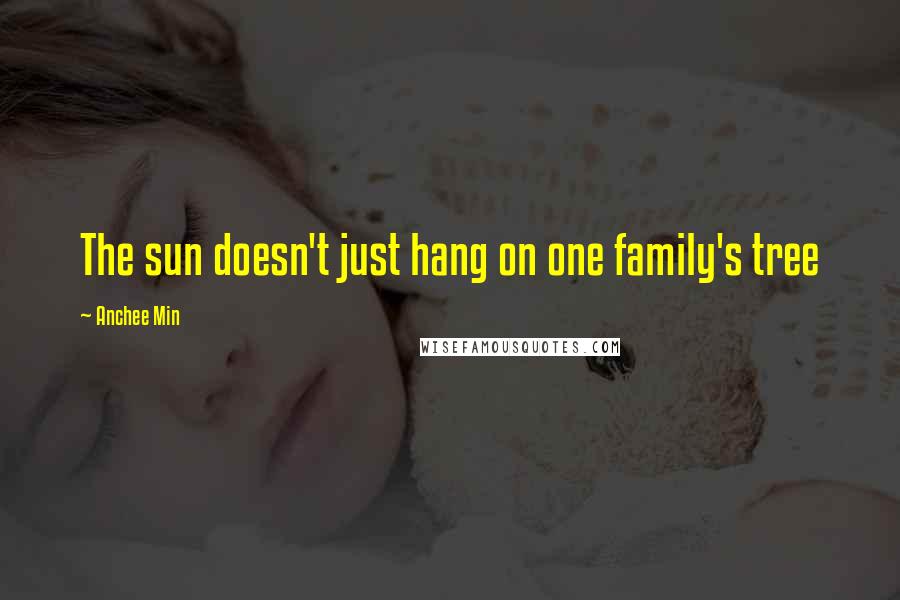 Anchee Min Quotes: The sun doesn't just hang on one family's tree