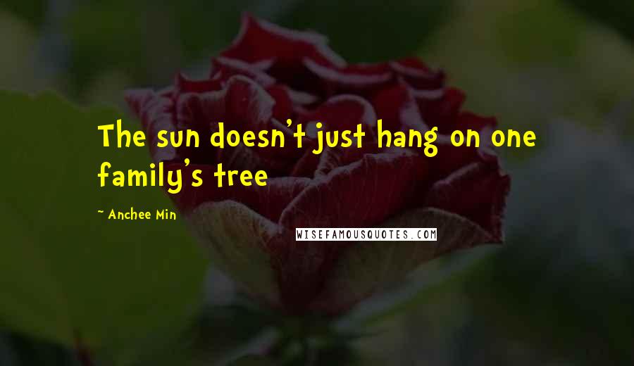 Anchee Min Quotes: The sun doesn't just hang on one family's tree