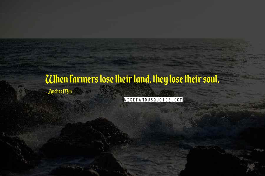 Anchee Min Quotes: When farmers lose their land, they lose their soul,