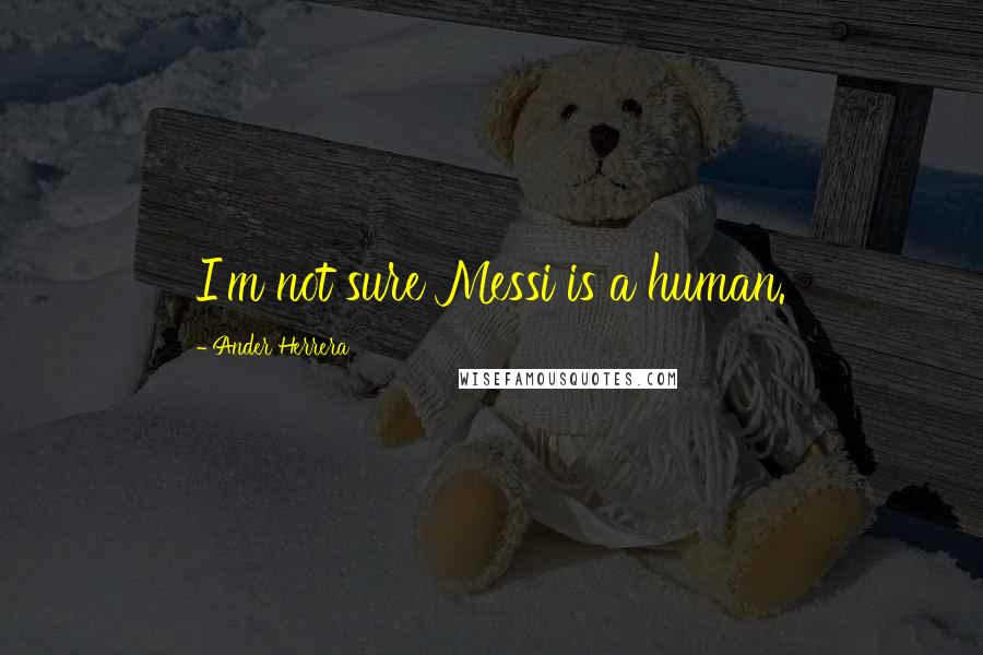Ander Herrera Quotes: I'm not sure Messi is a human.