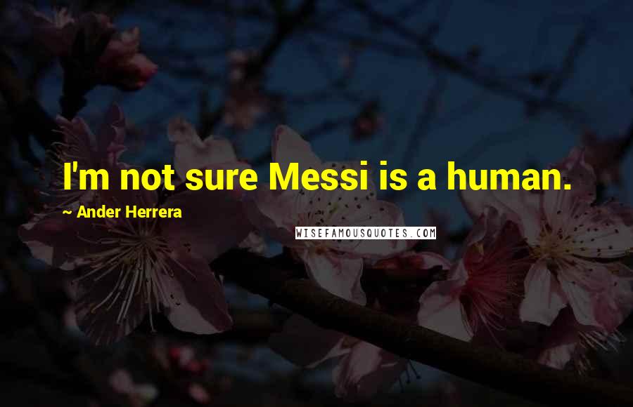 Ander Herrera Quotes: I'm not sure Messi is a human.