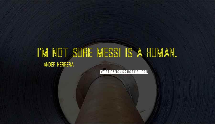 Ander Herrera Quotes: I'm not sure Messi is a human.