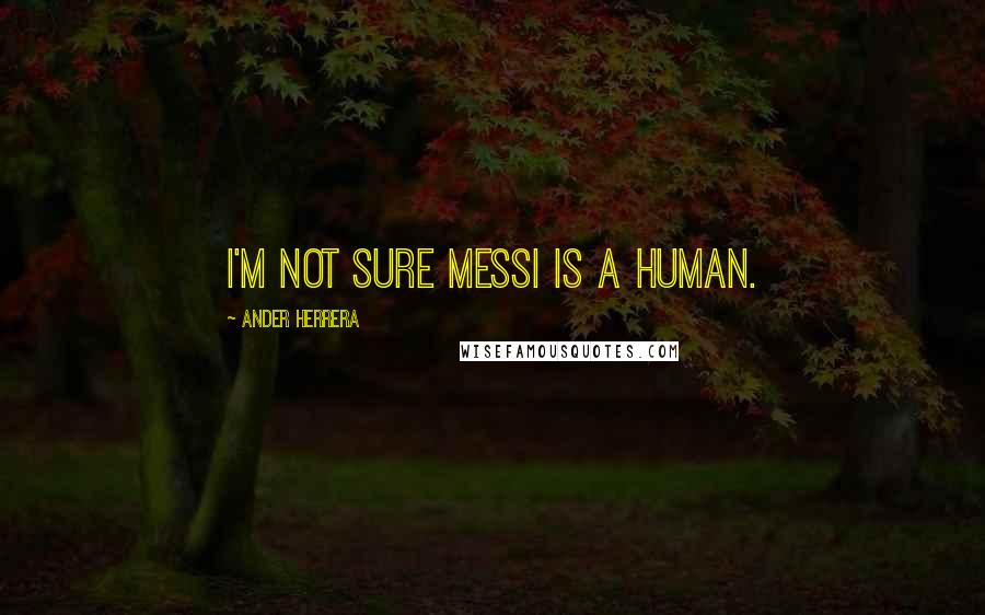 Ander Herrera Quotes: I'm not sure Messi is a human.