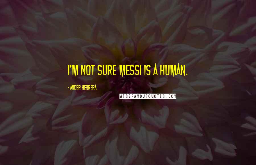 Ander Herrera Quotes: I'm not sure Messi is a human.