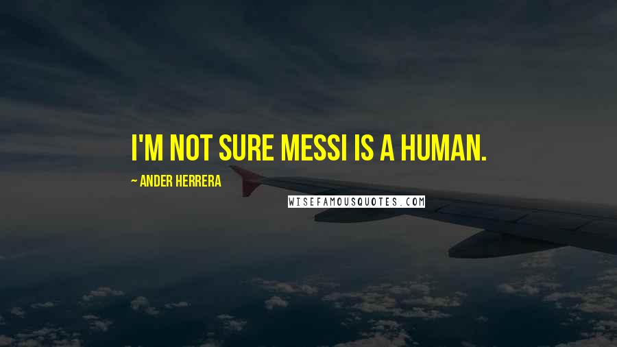 Ander Herrera Quotes: I'm not sure Messi is a human.