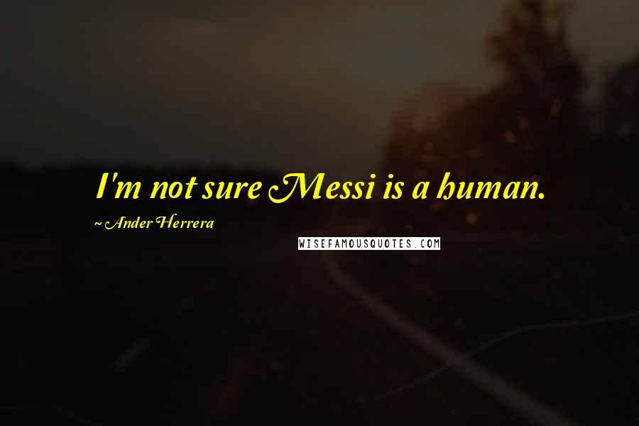 Ander Herrera Quotes: I'm not sure Messi is a human.