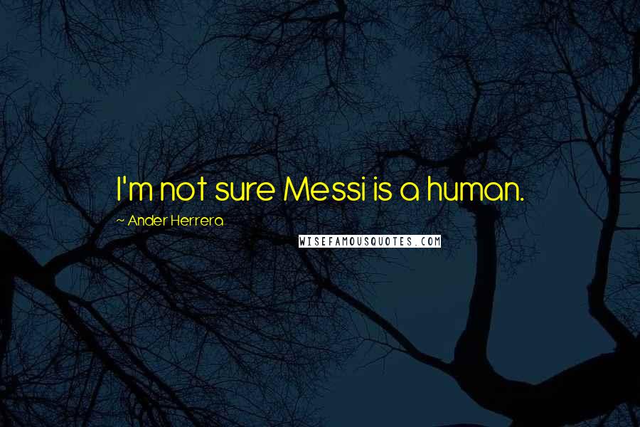 Ander Herrera Quotes: I'm not sure Messi is a human.
