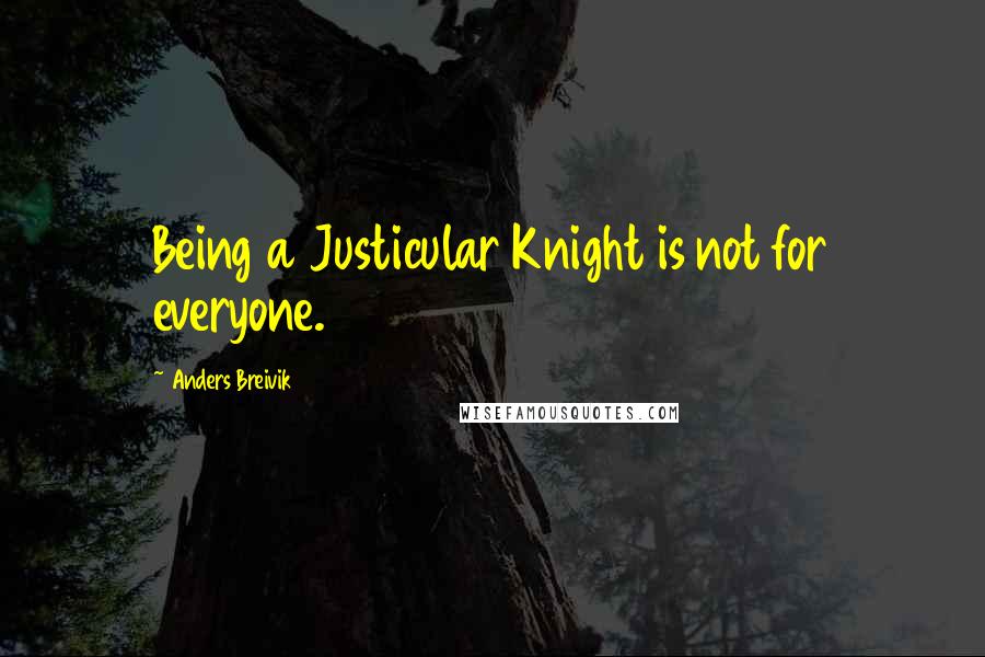 Anders Breivik Quotes: Being a Justicular Knight is not for everyone.