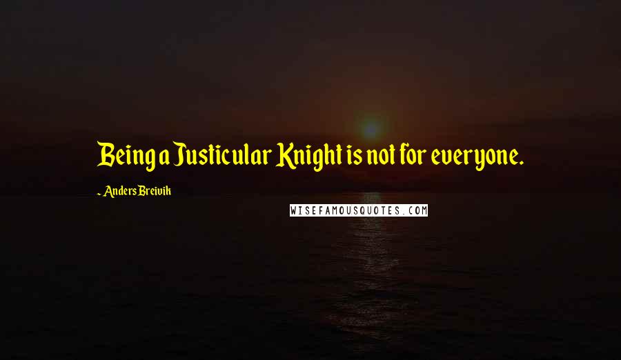 Anders Breivik Quotes: Being a Justicular Knight is not for everyone.