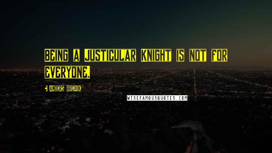 Anders Breivik Quotes: Being a Justicular Knight is not for everyone.