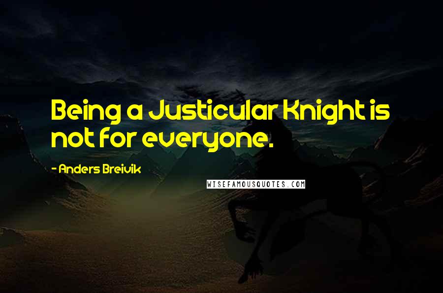 Anders Breivik Quotes: Being a Justicular Knight is not for everyone.
