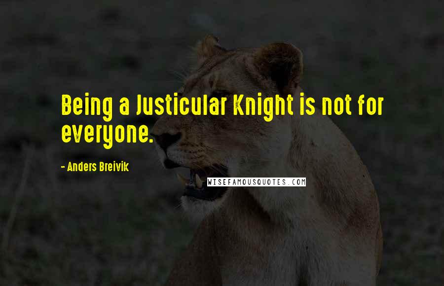 Anders Breivik Quotes: Being a Justicular Knight is not for everyone.