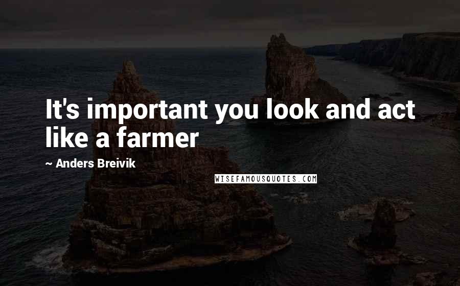 Anders Breivik Quotes: It's important you look and act like a farmer