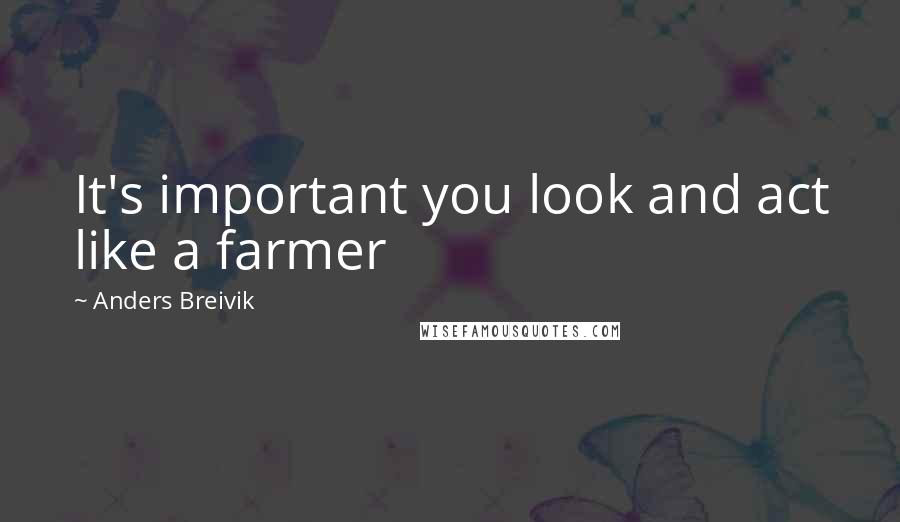 Anders Breivik Quotes: It's important you look and act like a farmer