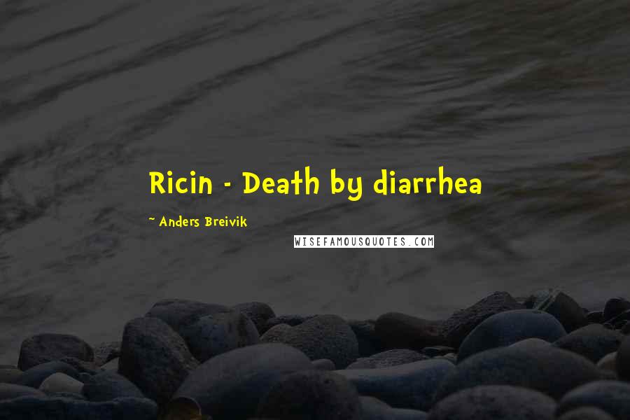 Anders Breivik Quotes: Ricin - Death by diarrhea