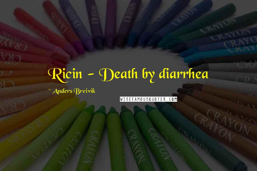 Anders Breivik Quotes: Ricin - Death by diarrhea