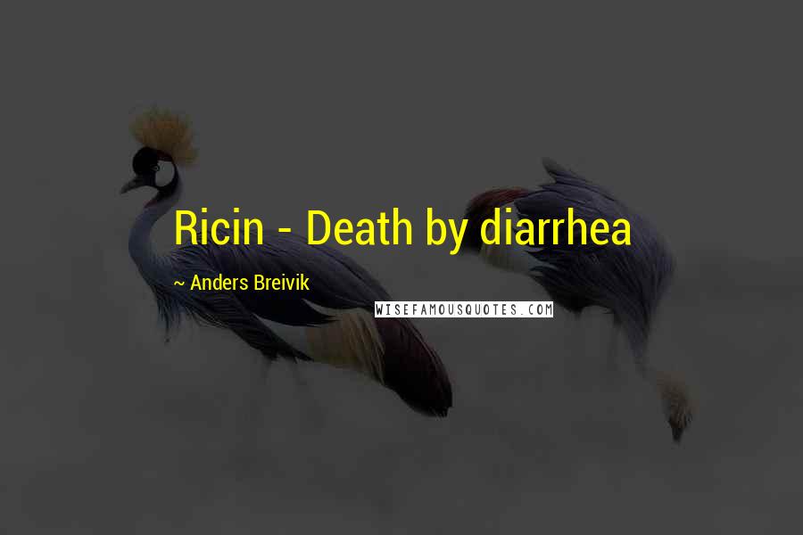 Anders Breivik Quotes: Ricin - Death by diarrhea