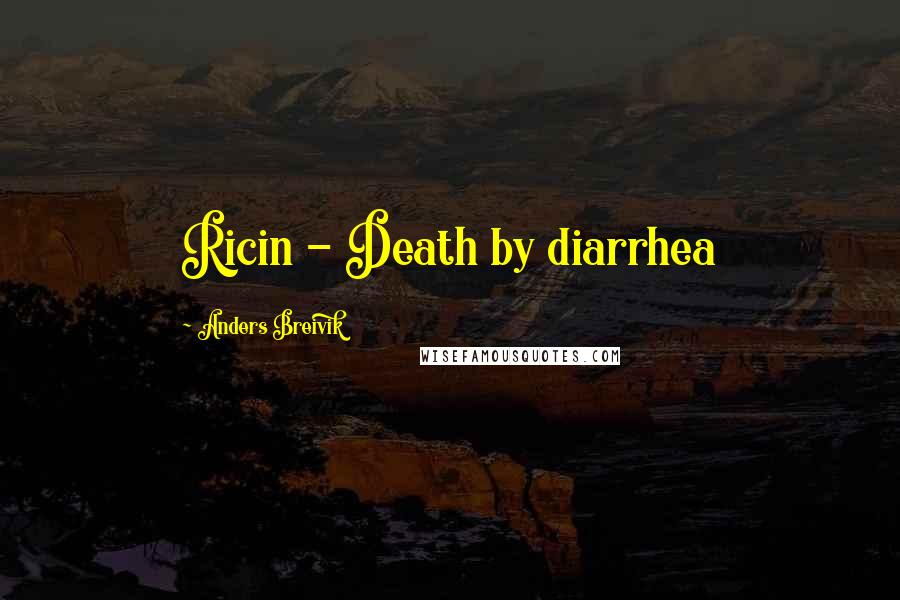 Anders Breivik Quotes: Ricin - Death by diarrhea
