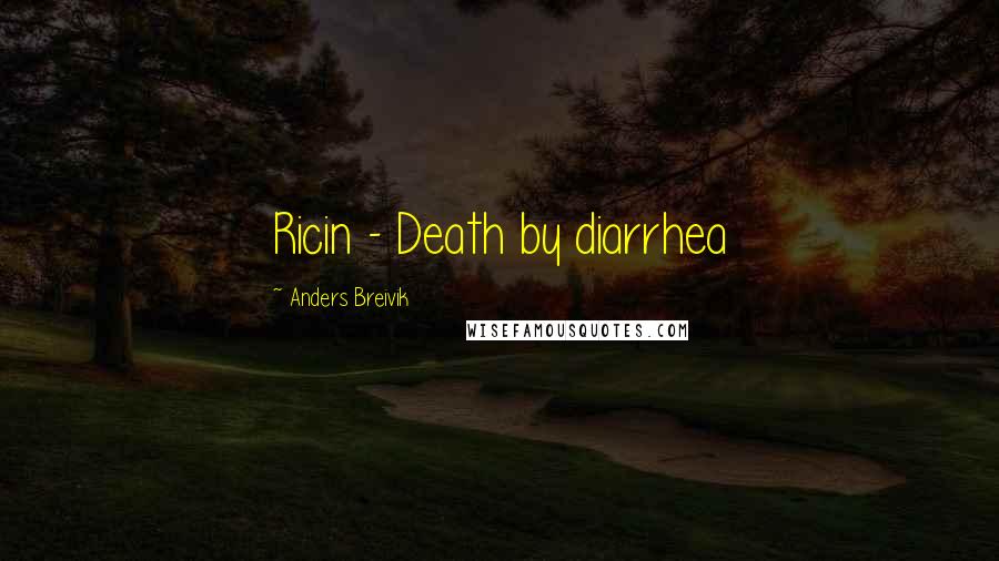Anders Breivik Quotes: Ricin - Death by diarrhea