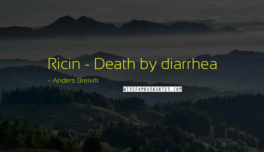 Anders Breivik Quotes: Ricin - Death by diarrhea