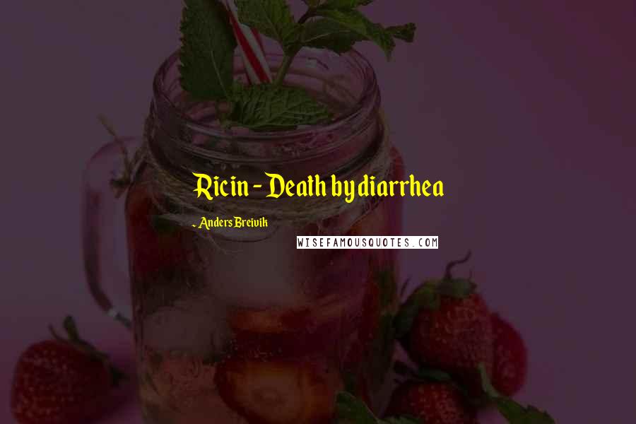 Anders Breivik Quotes: Ricin - Death by diarrhea