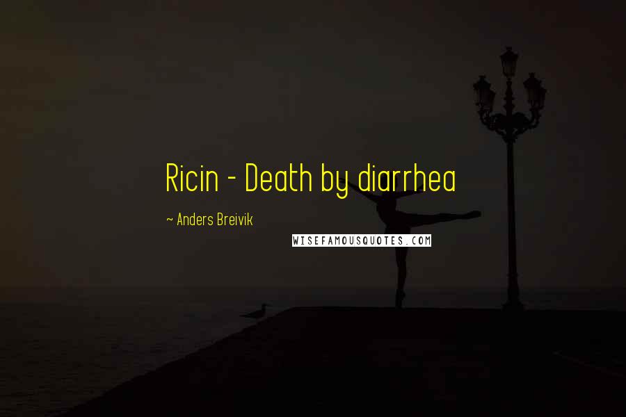 Anders Breivik Quotes: Ricin - Death by diarrhea