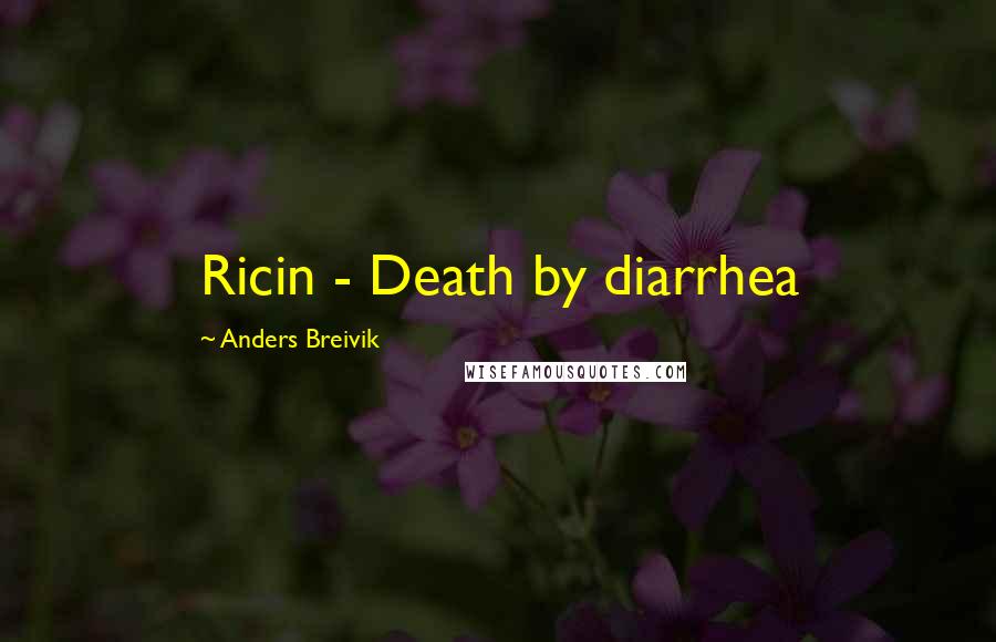 Anders Breivik Quotes: Ricin - Death by diarrhea