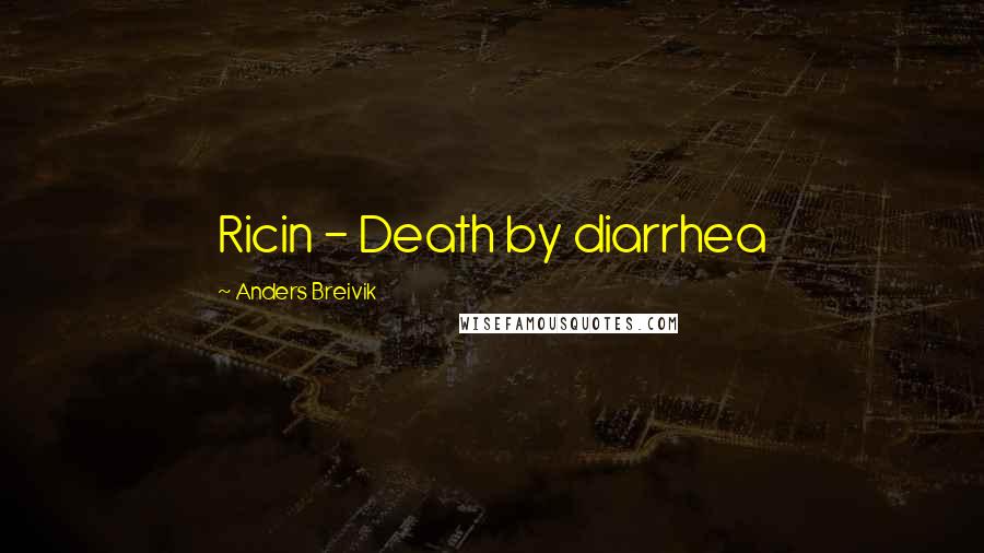Anders Breivik Quotes: Ricin - Death by diarrhea