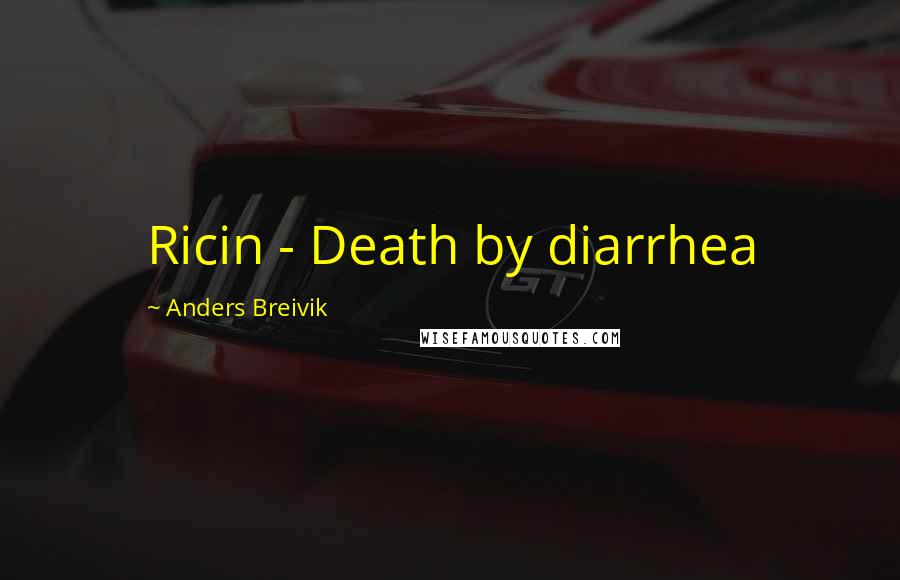 Anders Breivik Quotes: Ricin - Death by diarrhea
